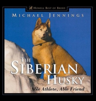 The Siberian Husky: Able Athlete, Able Friend (Howell Best of Breed) [Hardback]