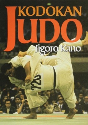 Kodokan Judo: The Essential Guide to Judo by Its Founder Jigoro Kano by Jigoro K