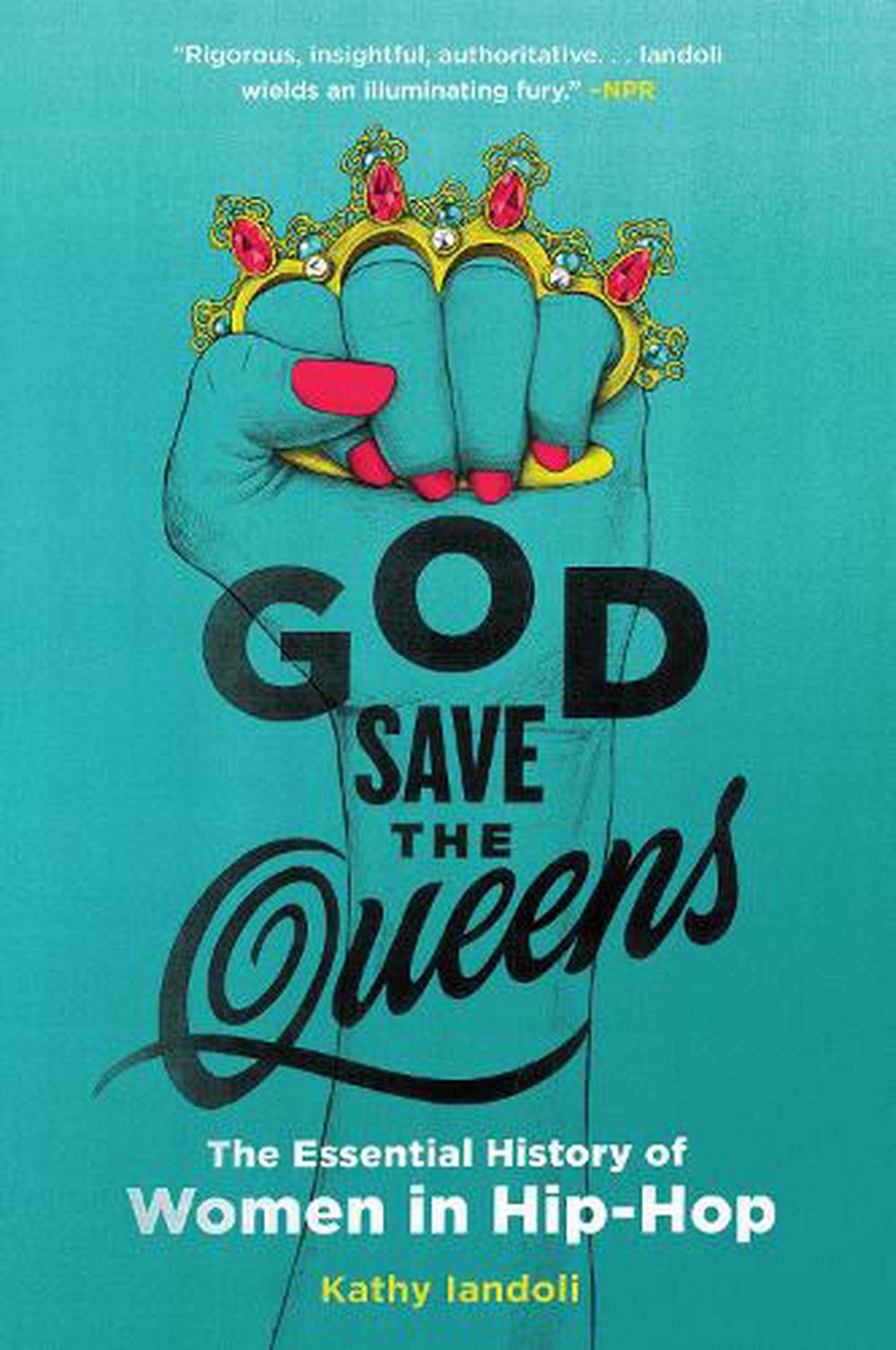 God Save the Queens: The Essential History of Women in Hip-Hop by Kathy Iandoli 