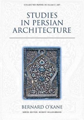 Bernard O'Kane Studies in Persian Architecture (Hardback)
