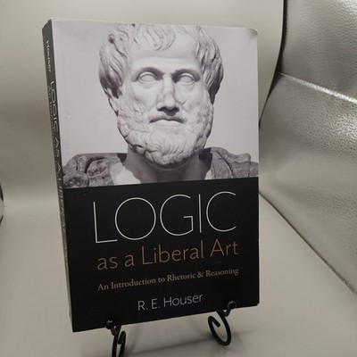 Logic As a Liberal Art : An Introduction to Rhetoric & Reasoning by Rollen...