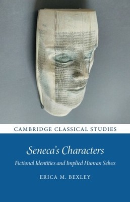 Seneca's Characters: Fictional Identities and Implied Human Selves by Erica M. B