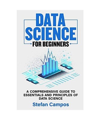 Data Science for Beginners: A Comprehensive Guide to Essentials and Principles o