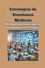 Estrategias de Enseanza Moderna: M?todos Innovadores para la Educaci?n en la Era