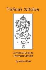 Vishnu's Kitchen: A Practical Guide to Ayurvedic Cooking by Dass, Vishnu