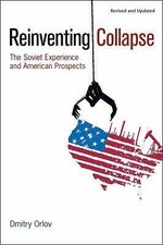 Reinventing Collapse: The Soviet Experience and American Prospects, Orlov, Dmitr