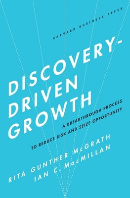 Discovery-Driven Growth: A Breakthrough Process to Reduce Risk and Seize Opp...
