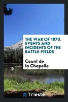 Count De La Chapelle | The War Of 1870. Events And Incidents Of The...