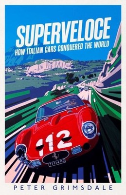 Superveloce: How Italian Cars Conquered the World by Peter Grimsdale