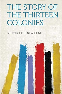 Story of the Thirteen Colonies by Guerber Adeline (2013, Trade Paperback)