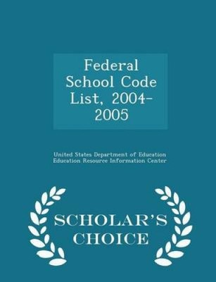 Federal School Code List, 2004-2005 - Scholar's Choice Edition