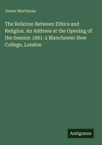 James Martineau | The Relation Between Ethics And Religion. An Address At The...-image