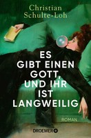 Es Gibt Einen Gott, Und Ihr Ist Langweilig | Roman | Christian Schulte-Loh
