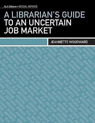 A Librarian's Guide to an Uncertain Job Market (ALA Editions. Special Reports)