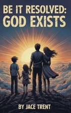 Be it Resolved: God Exists by Jace Trent Paperback Book