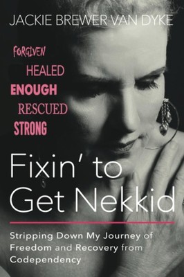 Fixin' to Get Nekkid: Stripping Down My Journey of Freedom and Recovery from...