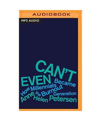 Can't Even: How Millennials Became the Burnout Generation, Anne Helen Petersen