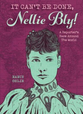 It Can't Be Done, Nellie Bly! by Ohlin, Nancy