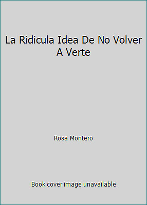 La Ridicula Idea De No Volver A Verte by Rosa Montero
