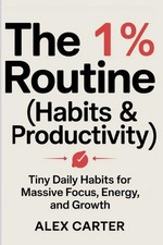 The 1% Routine (Habits & Productivity): Tiny Daily Habits for Massive Focus, Ene