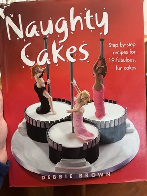 Naughty Cakes: Step-by-Step Recipes for 19 Fabulous, Fun Cakes - VERY GOOD