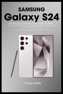 SAMSUNG GALAXY S24 Series User Guide: Tips and Tricks For Beginner and Advanced 