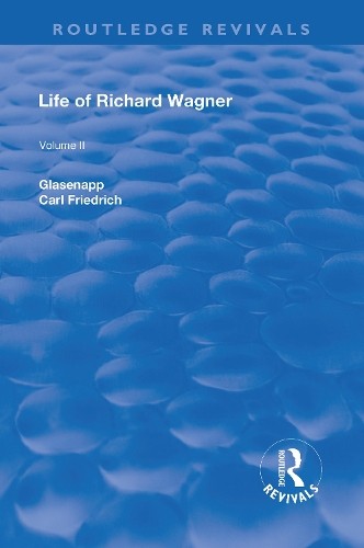 Revival: Life of Richard Wagner Vol. II (1902) - 9781138551114