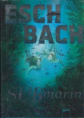 Andreas Eschbach   SUBmarin, 1. Auflage 2017 Arena gebunden ISBN	978-3-401-60023