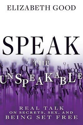 Speak the Unspeakable: Real Talk on Secrets, Sex, and Being Set Free Good, Eliza