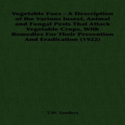 Vegetable Foes - A Description of the Various Insect Animal and F
