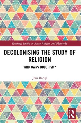 Decolonising the Study of Religion: Who Owns Buddhism? by J?rn Borup Paperback B