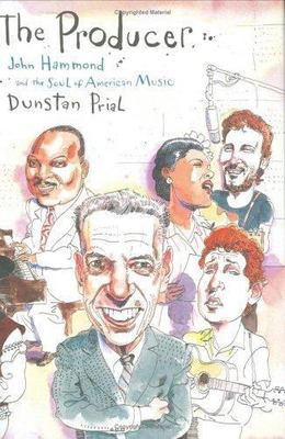 The Producer: John Hammond and the Soul of American Music by Dunstan Prial