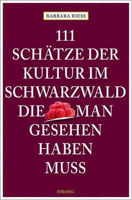 111 Schätze der Kultur im Schwarzwald, die man gesehen haben muss Reiseführer Ri