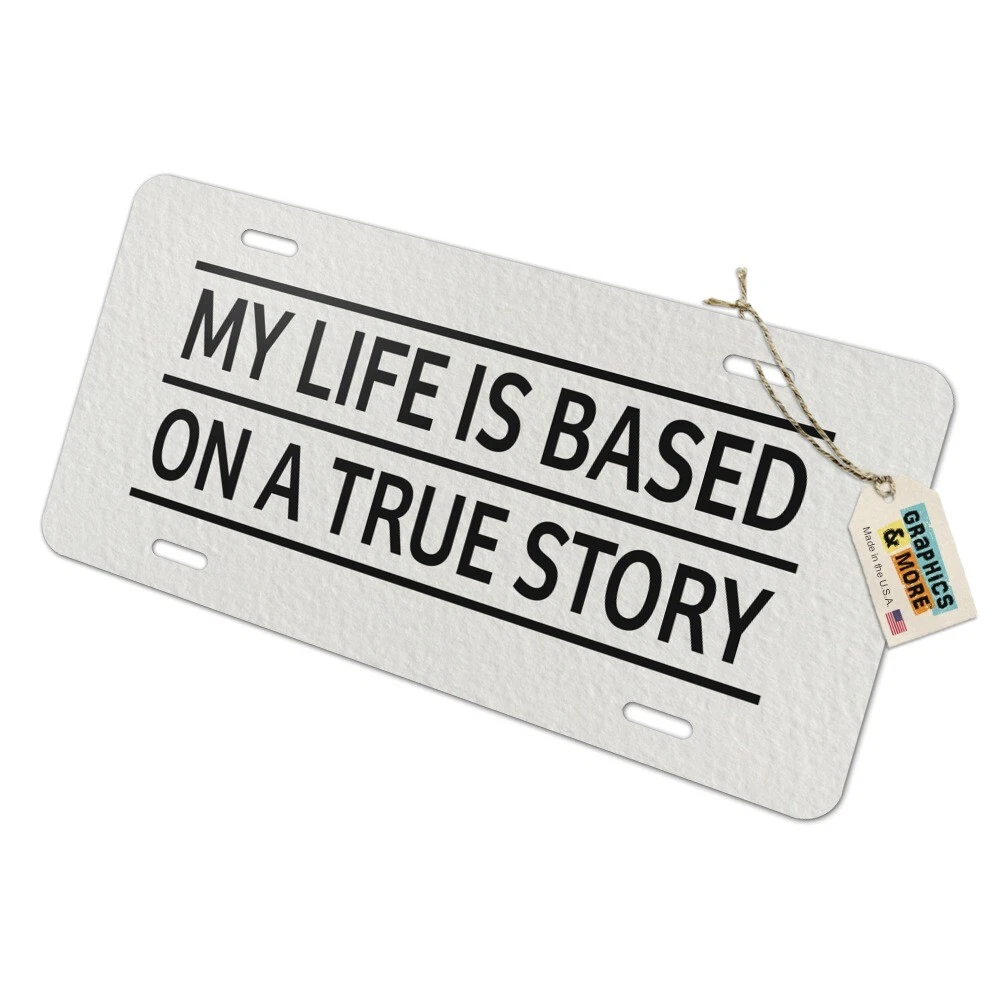 My Life is Based on a True Story Novelty Metal Vanity Tag License