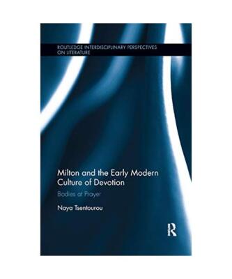 Milton and the Early Modern Culture of Devotion: Bodies at Prayer, Naya Tsentour
