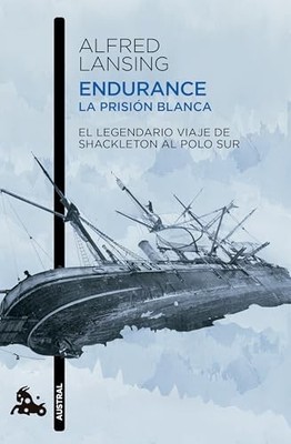 Endurance. la Prisión Blanca: el Legendario Viaje de Shackleton Al Polo Sur /...