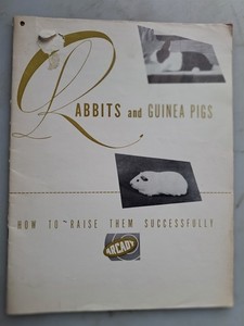 Rabbits and Guinea Pigs: How to Raise Them Successfully. 1950 Arcady Farms
