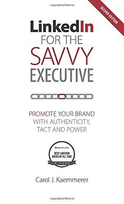 LinkedIn for the Savvy Executive, Second Edition: Promote Your Brand with Authe,