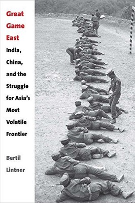 Great Game East: India, China, and the Struggle for Asia s Most Volatile Fronti