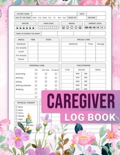 Caregiver Log Book: Care Planner and Organizer for Caretakers Assisting...