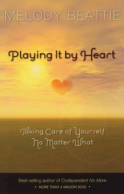 Playing It by Heart: Taking Care of Yourself No Matter What by Melody Beattie