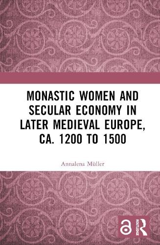 Monastic Women and Secular Economy in Later Medieval Europe, ... - 9781032290706
