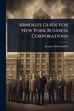 Arnold's Guide for New York Business Corporations by Joseph Alfred Arnold Paperb