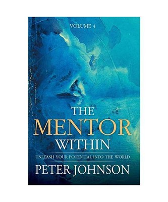 The Mentor Within: Unleash Your Potential Into The World, Peter J Johnson