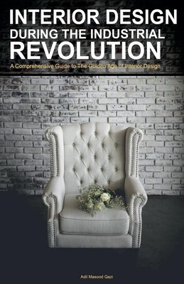 Interior Design During the Industrial Revolution Adil Masood Qazi Taschenbuch