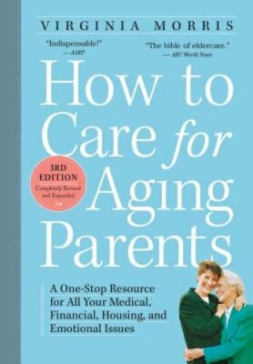 How to Care for Aging Parents, 3rd Edition: A One-Stop Resource for All Your