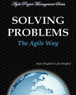 Solving Problems - The Agile Way: Agile Project Management Series by Jai Singhal