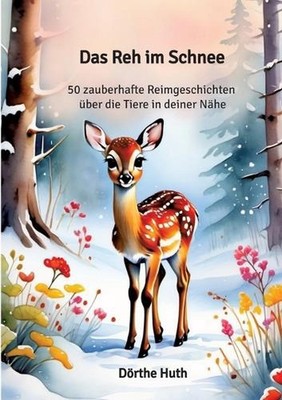 Das Reh im Schnee: 50 zauberhafte Reimgeschichten ?ber die Tiere in deiner N?he