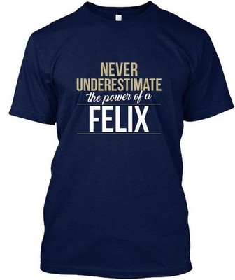 Felix Never Underestimate A - The Power T-Shirt Made in the USA Size S to 5XL