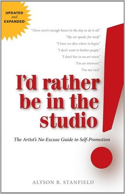 I'd Rather Be in the Studio!: The Artist's No-Excuse Guide to Self-Promotion